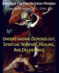 Cover image for Understanding Demonology, Spiritual Warfare, Healing, And Deliverance: A Manual For The Christian Minister