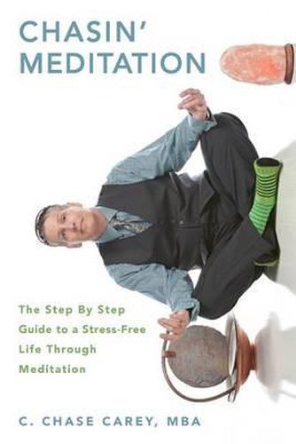 Cover image for Chasin' Meditation: The Step By Step Guide to a Stress-Free Life Through Meditation