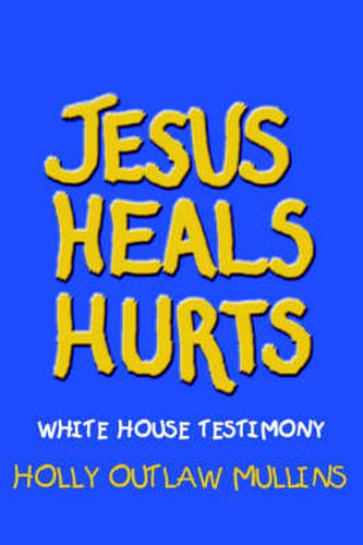 Cover image for Jesus Heals Hurts: White House Testimony