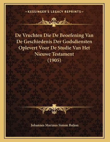 Cover image for de Vruchten Die de Beoefening Van de Geschiedenis Der Godsdiensten Oplevert Voor de Studie Van Het Nieuwe Testament (1905)