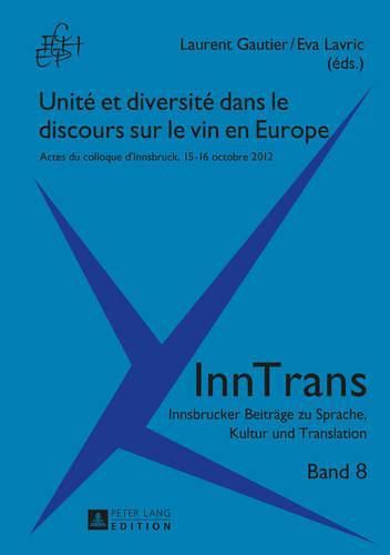 Cover image for Unite Et Diversite Dans Le Discours Sur Le Vin En Europe: Actes Du Colloque d'Innsbruck, 15-16 Octobre 2012