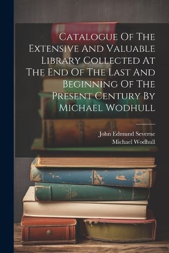 Cover image for Catalogue Of The Extensive And Valuable Library Collected At The End Of The Last And Beginning Of The Present Century By Michael Wodhull