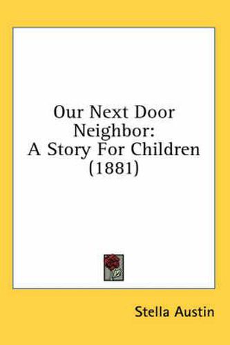 Cover image for Our Next Door Neighbor: A Story for Children (1881)