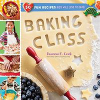 Cover image for Baking Class: 50 Fun Recipes Kids Will Love to Bake