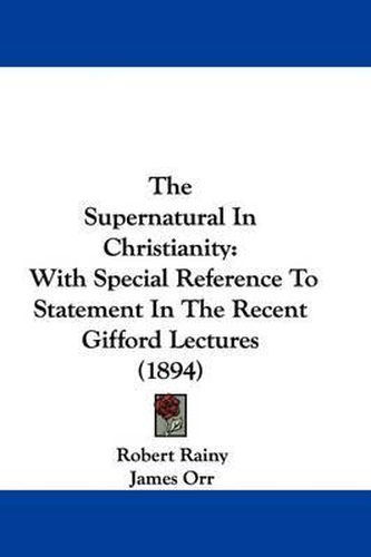 The Supernatural in Christianity: With Special Reference to Statement in the Recent Gifford Lectures (1894)