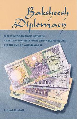 Baksheesh Diplomacy: Secret Negotiations between American Jewish Leaders and Arab Officials on the Eve of World War II