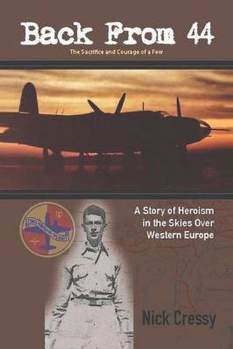 Cover image for Back from 44 - The Sacrifice and Courage of a Few: A Story of Heroism in the Skies Over Western Europe.