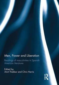 Cover image for Men, Power and Liberation: Readings of masculinities in Spanish American literatures