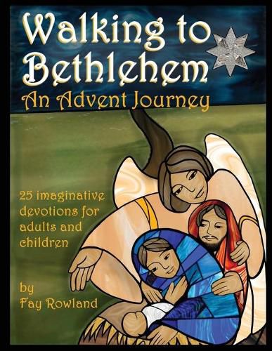 Cover image for Walking to Bethlehem: An Advent Journey - 25 imaginative devotions for adults and children