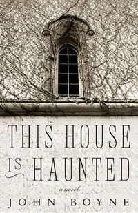 Cover image for This House Is Haunted: A Novel by the Author of The Heart's Invisible Furies