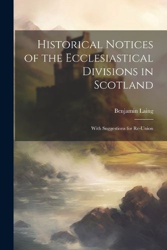 Cover image for Historical Notices of the Ecclesiastical Divisions in Scotland