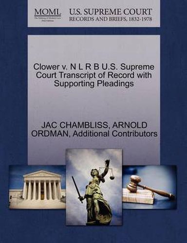 Cover image for Clower V. N L R B U.S. Supreme Court Transcript of Record with Supporting Pleadings