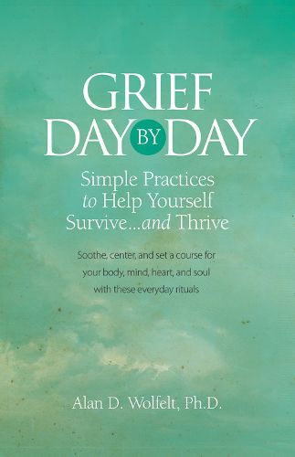 Grief Day by Day: Simple, Everyday Practices to Help Yourself Survive... and Thrive