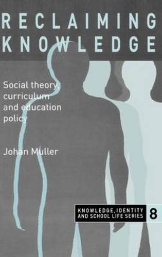 Cover image for Reclaiming Knowledge: Social Theory, Curriculum and Education Policy