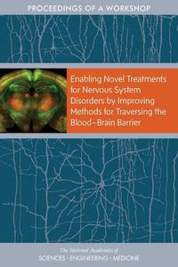 Cover image for Enabling Novel Treatments for Nervous System Disorders by Improving Methods for Traversing the Blood?Brain Barrier: Proceedings of a Workshop