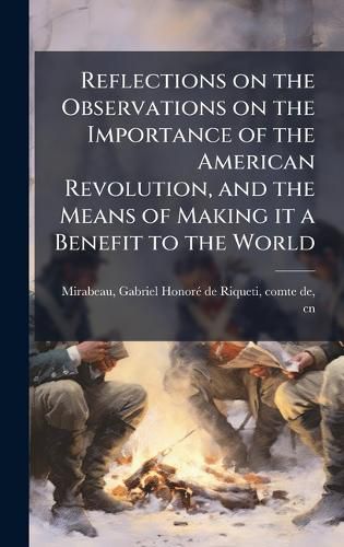 Cover image for Reflections on the Observations on the Importance of the American Revolution, and the Means of Making it a Benefit to the World