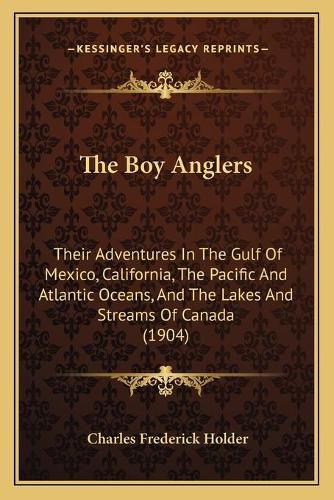 The Boy Anglers: Their Adventures in the Gulf of Mexico, California, the Pacific and Atlantic Oceans, and the Lakes and Streams of Canada (1904)