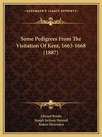 Cover image for Some Pedigrees from the Visitation of Kent, 1663-1668 (1887)