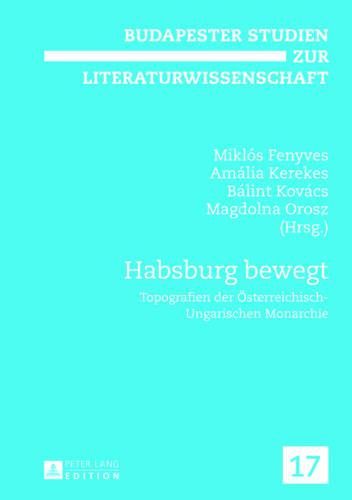 Cover image for Habsburg Bewegt: Topografien Der Oesterreichisch-Ungarischen Monarchie