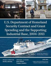 Cover image for U.S. Department of Homeland Security Contract and Grant Spending and the Supporting Industrial Base, 2004-2013