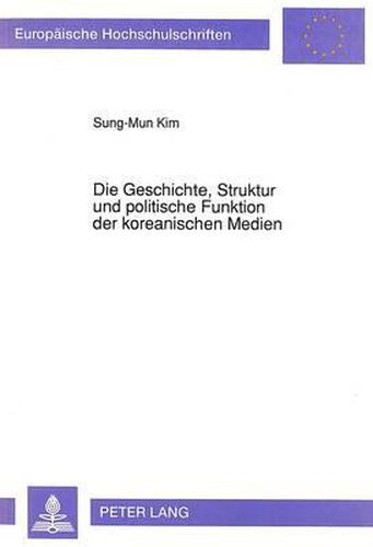 Cover image for Die Geschichte, Struktur Und Politische Funktion Der Koreanischen Medien: Unter Besonderer Beruecksichtigung Des Fernsehsystems (1980-1987)