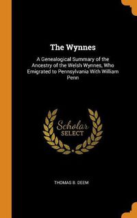 Cover image for The Wynnes: A Genealogical Summary of the Ancestry of the Welsh Wynnes, Who Emigrated to Pennsylvania with William Penn