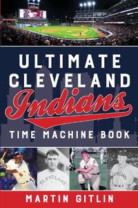 Cover image for Ultimate Cleveland Indians Time Machine Book