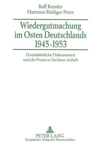 Cover image for Wiedergutmachung Im Osten Deutschlands 1945-1953: Grundsaetzliche Diskussionen Und Die Praxis in Sachsen-Anhalt