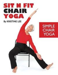 Cover image for Sit N Fit Chair Yoga: Simple Chair Yoga