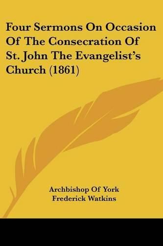 Cover image for Four Sermons on Occasion of the Consecration of St. John the Evangelist's Church (1861)