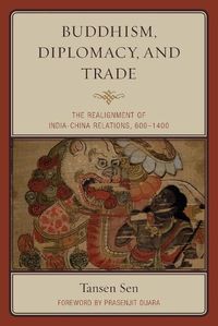 Cover image for Buddhism, Diplomacy, and Trade: The Realignment of India-China Relations, 600-1400