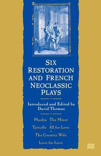 Cover image for Six Restoration and French Neoclassic Plays: Phedre, the Miser, Tartuffe, All for Love, the Country Wife, Love for Love