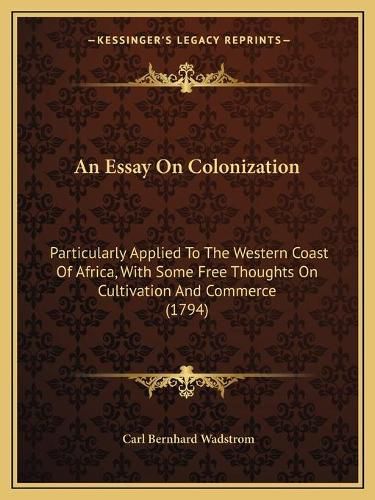 An Essay on Colonization: Particularly Applied to the Western Coast of Africa, with Some Free Thoughts on Cultivation and Commerce (1794)