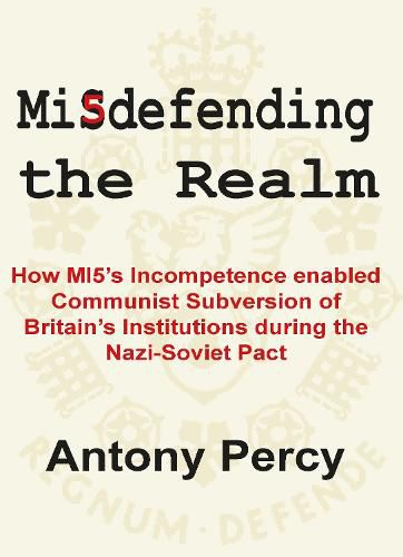 Misdefending the Realm: How MI5's Incompetence Enabled Communist Subversion of Britain's Institutions During the Nazi-Soviet Pact