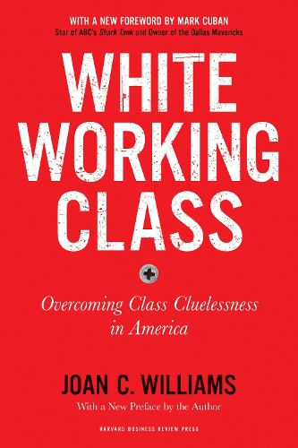 Cover image for White Working Class, With a New Foreword by Mark Cuban and a New Preface by the Author: Overcoming Class Cluelessness in America