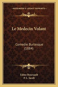 Cover image for Le Medecin Volant: Comedie Burlesque (1884)