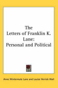 Cover image for The Letters of Franklin K. Lane: Personal and Political