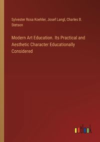 Cover image for Modern Art Education. Its Practical and Aesthetic Character Educationally Considered