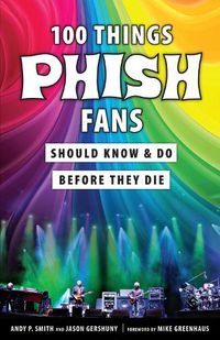 Cover image for 100 Things Phish Fans Should Know & Do Before They Die