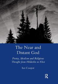 Cover image for The Near and Distant God: Poetry, Idealism and Religious Thought from Hoelderlin to Eliot