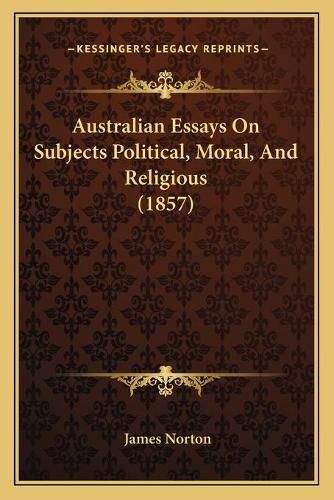 Cover image for Australian Essays on Subjects Political, Moral, and Religious (1857)