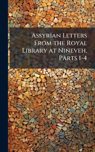 Cover image for Assyrian Letters From the Royal Library at Nineveh, Parts 1-4