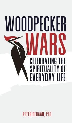 Woodpecker Wars: Celebrating the Spirituality of Everyday Life