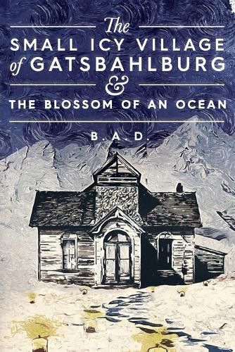Cover image for The Small Icy Village of Gatsbahlburg, and the Blossom of an Ocean