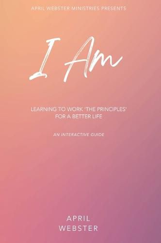 Cover image for I AM - Learning To Work 'The Principles' For a Better Life