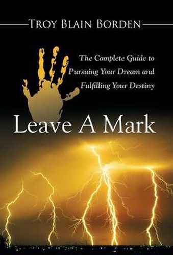 Cover image for Leave A Mark: The Complete Guide to Pursuing Your Dream and Fulfilling Your Destiny