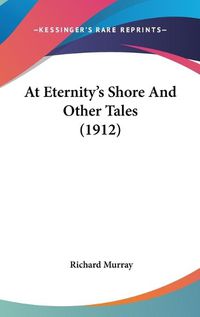 Cover image for At Eternity's Shore and Other Tales (1912)