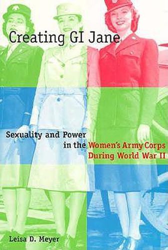 Cover image for Creating GI Jane: Sexuality and Power in the Women's Army Corps During World War II