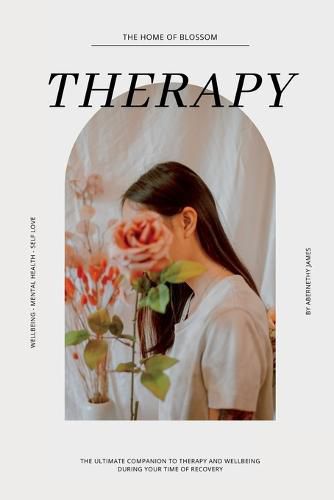 Cover image for Therapy And Wellbeing Journal: The Ultimate Companion To Therapy And Wellbeing During Your Time Of Recovery