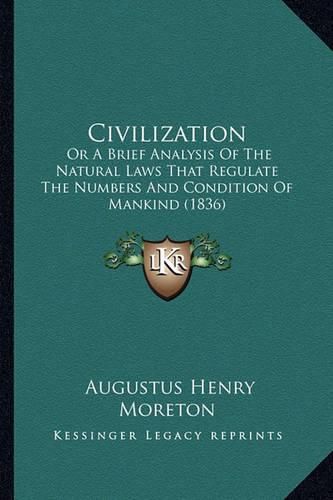 Civilization: Or a Brief Analysis of the Natural Laws That Regulate the Numbers and Condition of Mankind (1836)